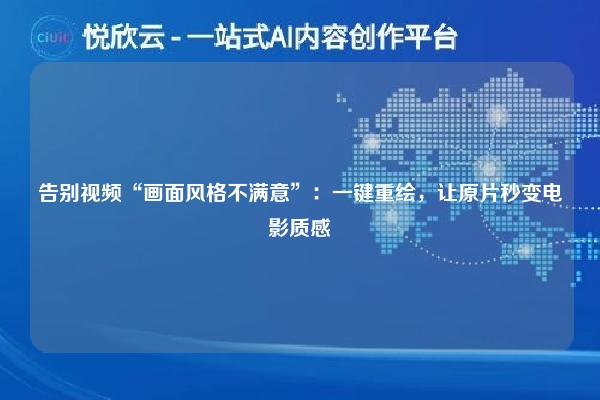告别视频“画面风格不满意”：一键重绘，让原片秒变电影质感